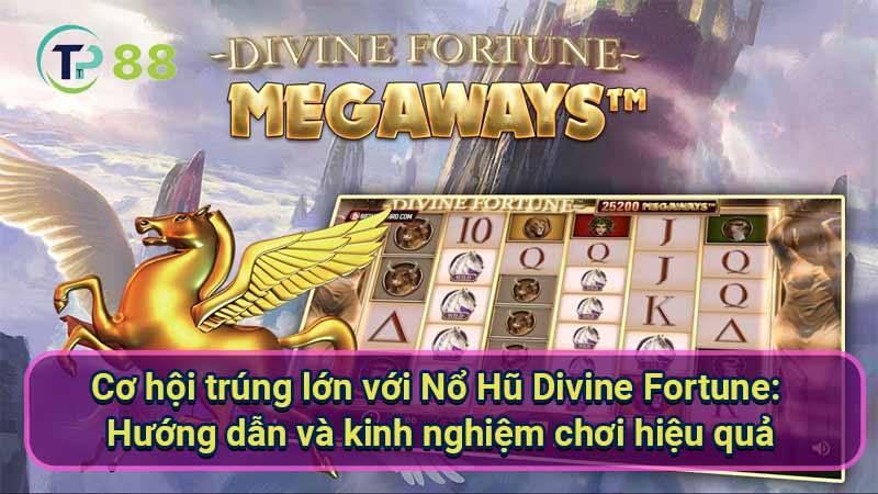 co-hoi-trung-lon-voi-no-hu-divine-fortune:-huong-dan-va-kinh-nghiem-choi-hieu-qua