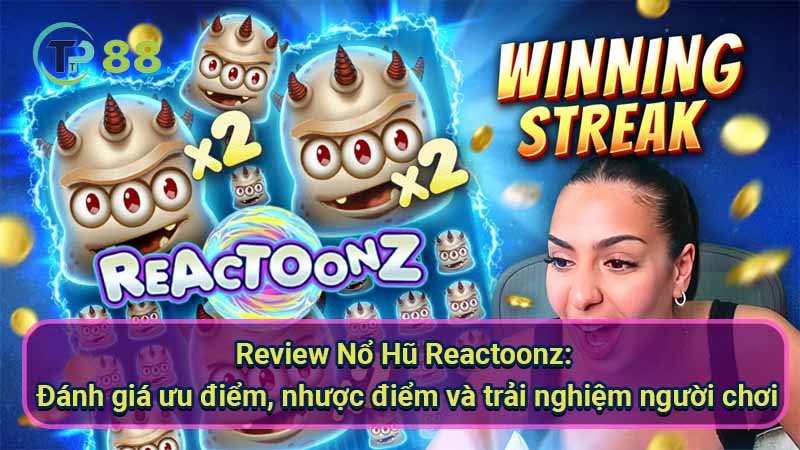 review-no-hu-reactoonz:-danh-gia-uu-diem-nhuoc-diem-va-trai-nghiem-nguoi-choi