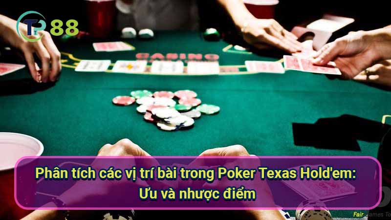 phan-tich-cac-vi-tri-bai-trong-poker-texas-hold'em:-uu-va-nhuoc-diem