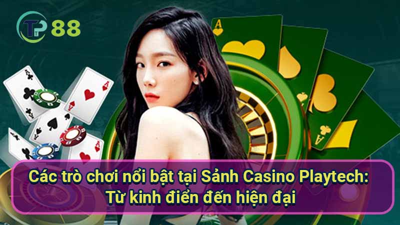 cac-tro-choi-noi-bat-tai-sanh-casino-playtech:-tu-kinh-dien-den-hien-dai