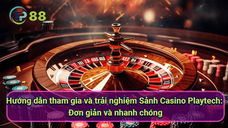 huong-dan-tham-gia-va-trai-nghiem-sanh-casino-playtech:-don-gian-va-nhanh-chong