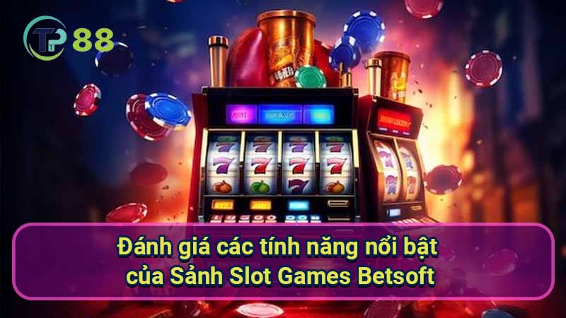 danh-gia-cac-tinh-nang-noi-bat-cua-sanh-slot-games-betsoft