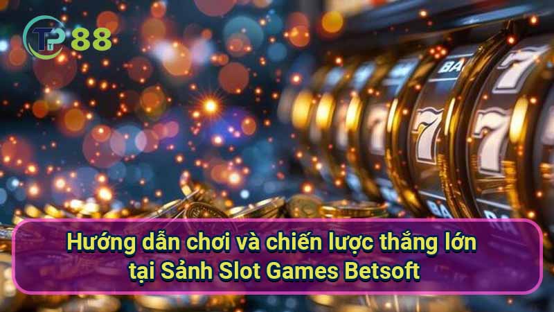 huong-dan-choi-va-chien-luoc-thang-lon-tai-sanh-slot-games-betsoft