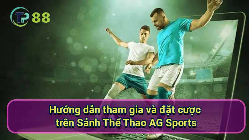 huong-dan-tham-gia-va-dat-cuoc-tren-sanh-the-thao-ag-sports