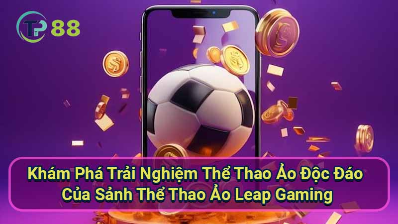 kham-pha-trai-nghiem-the-thao-ao-doc-dao-cua-sanh-the-thao-ao-leap-gaming