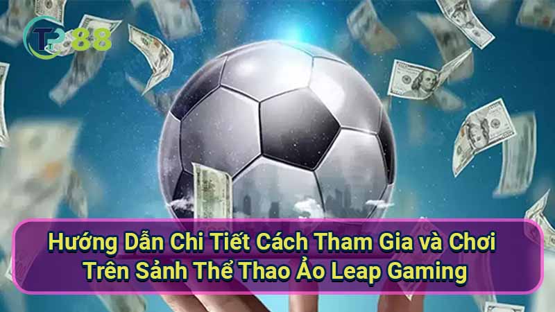 huong-dan-chi-tiet-cach-tham-gia-va-choi-tren-sanh-the-thao-ao-leap-gaming