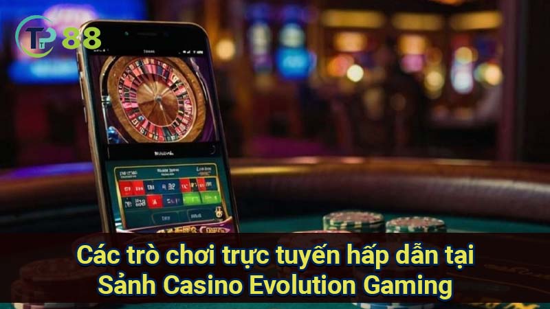 cac-tro-choi-truc-tuyen-hap-dan-tai-sanh-casino-evolution-gaming