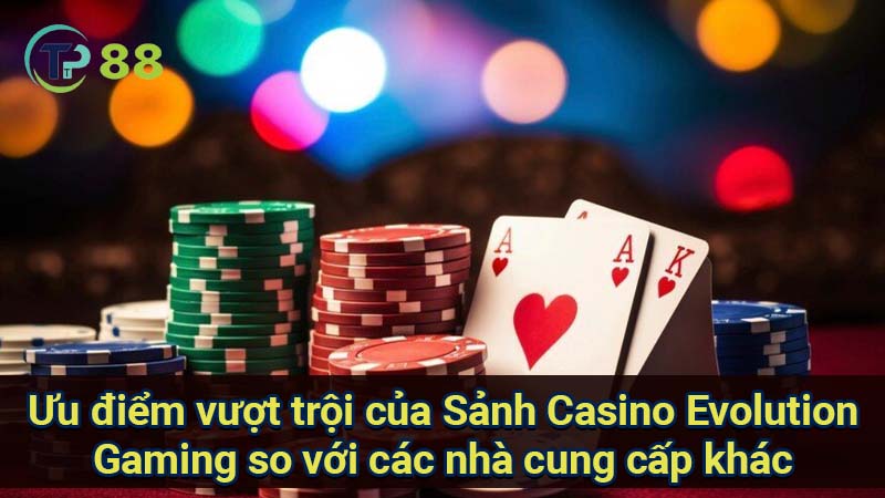 uu-diem-vuot-troi-cua-sanh-casino-evolution-gaming-so-voi-cac-nha-cung-cap-khac