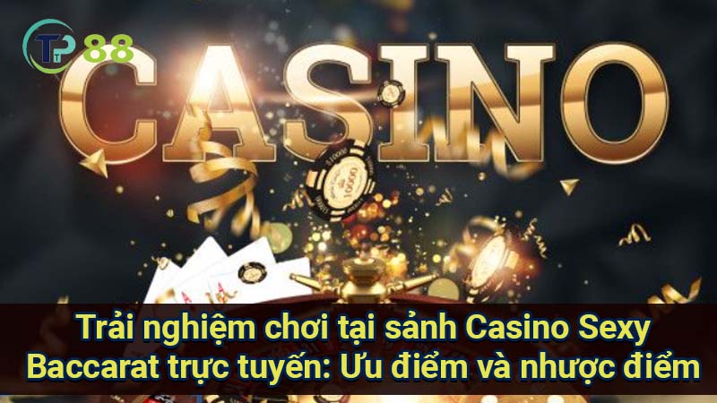 Sảnh Casino Sexy Baccarat: Chiến lược thắng lớn 4 trai-nghiem-choi-tai-sanh-casino-sexy-baccarat-truc-tuyen:-uu-diem-va-nhuoc-diem