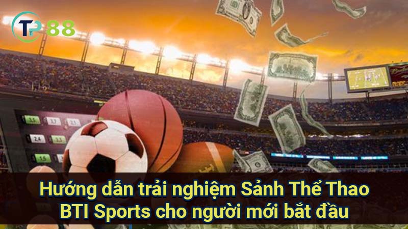 huong-dan-trai-nghiem-sanh-the-thao-bti-sports-cho-nguoi-moi-bat-dau