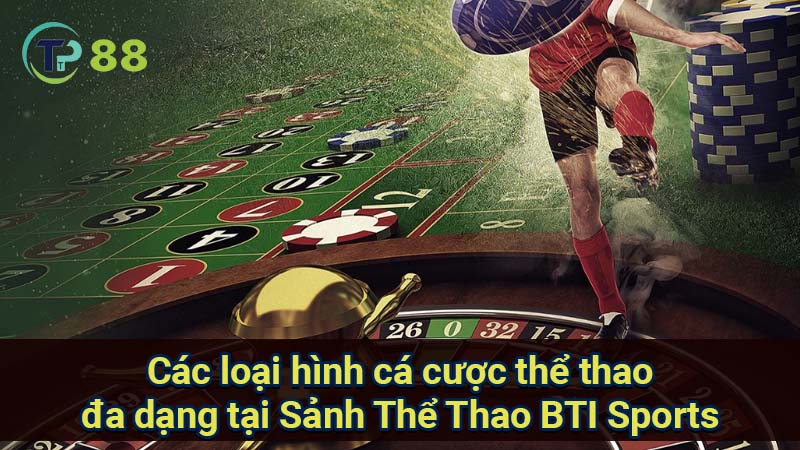 cac-loai-hinh-ca-cuoc-the-thao-da-dang-tai-sanh-the-thao-bti-sports