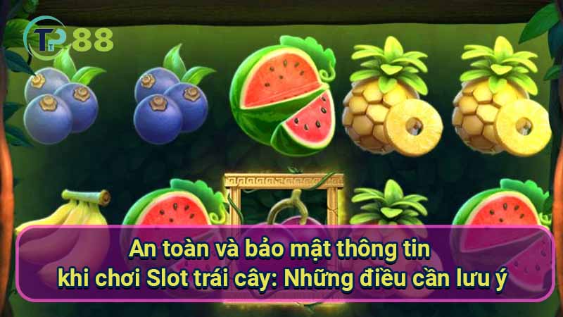 an-toan-va-bao-mat-thong-tin-khi-choi-slot-trai-cay:-nhung-dieu-can-luu-y