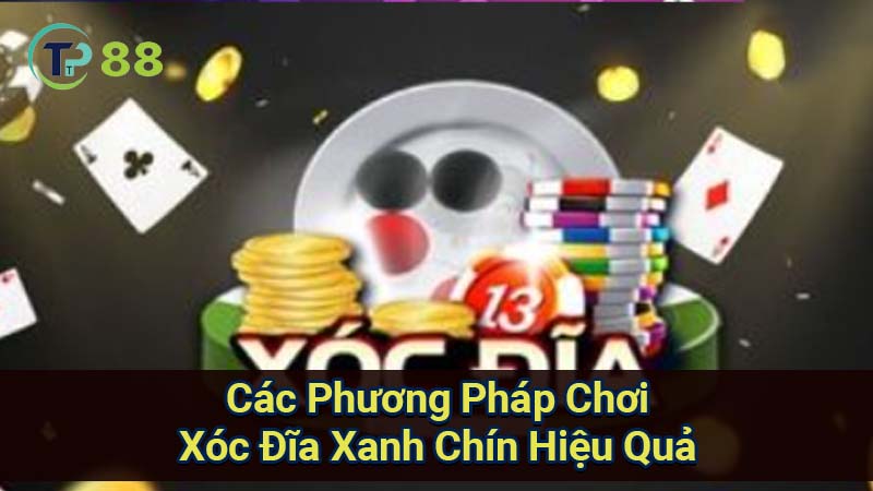 cac-phuong-phap-choi-xoc-dia-xanh-chin-hieu-qua